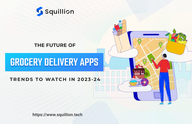 The Future of Grocery Delivery Apps - Trends to Watch in 2023-24